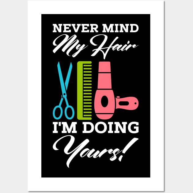 Never mind my hair - I'm doing yours! Wall Art by Shirtbubble
